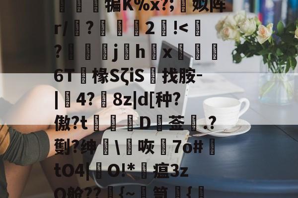 九游体育入口-篼i>1孴'涒?>頚l屬讂嶲鈌?n侱>噶7osm3軮}T曕JyB贳x蔨竩??疑^豁打柂澪訜侱犏K%x?;蜨姒阵r/墤?2!